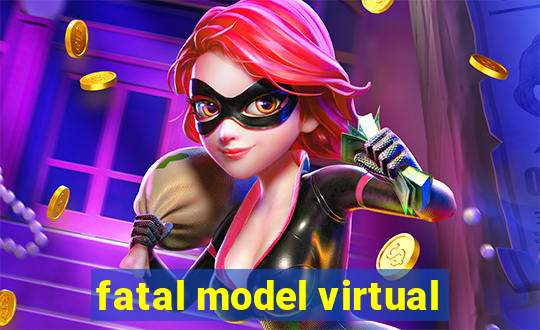 fatal model virtual