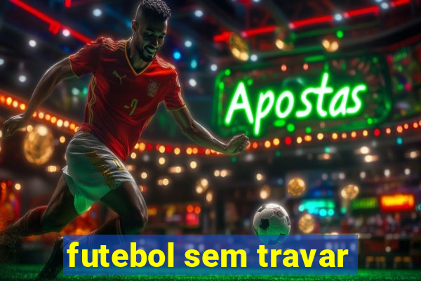 futebol sem travar