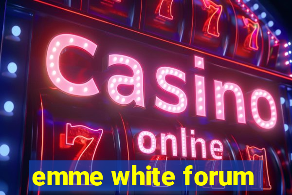 emme white forum