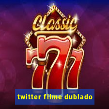 twitter filme dublado