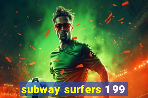 subway surfers 1 99