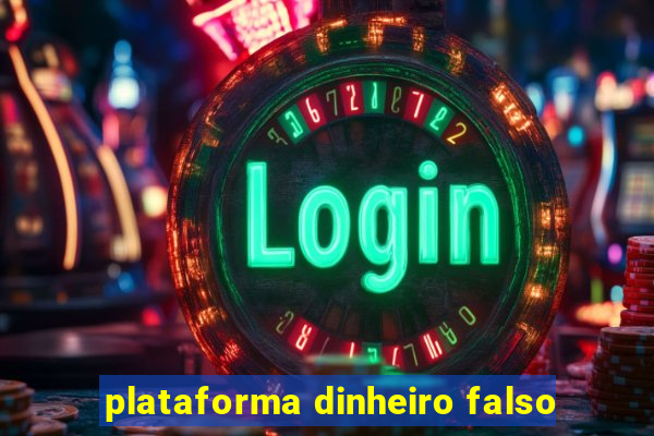 plataforma dinheiro falso