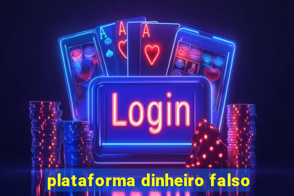 plataforma dinheiro falso