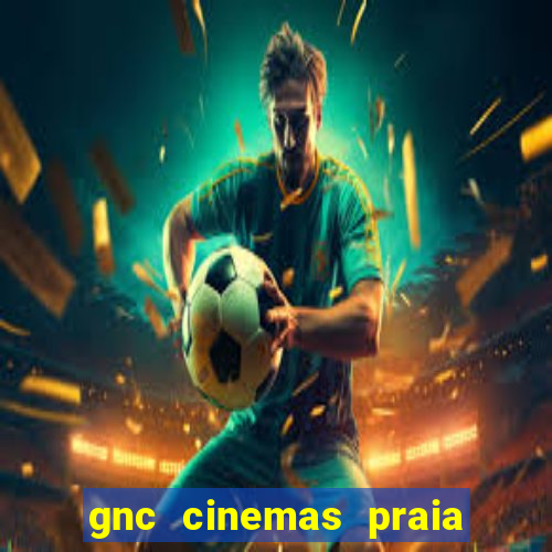 gnc cinemas praia de belas