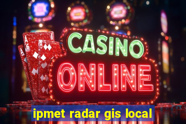 ipmet radar gis local