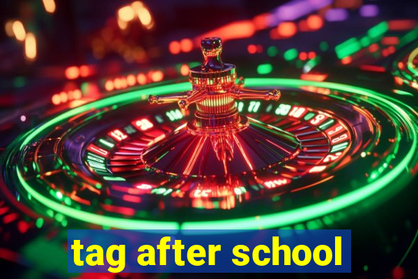 tag after school