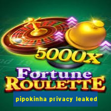 pipokinha privacy leaked