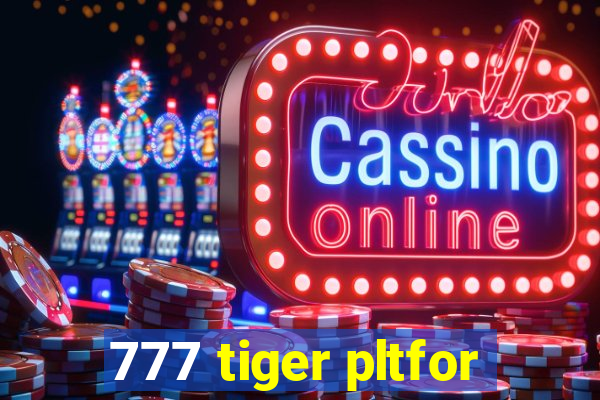 777 tiger pltfor