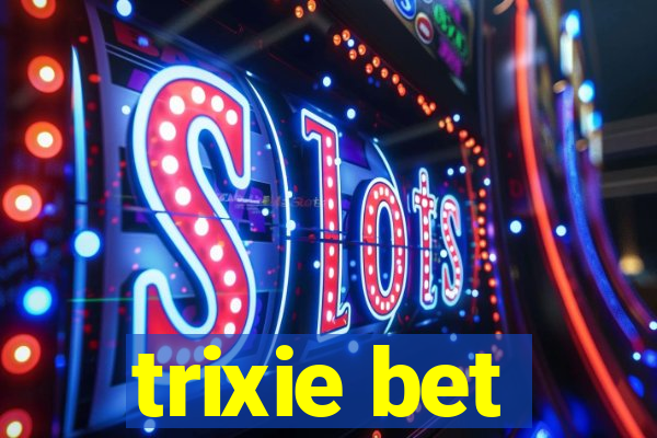 trixie bet