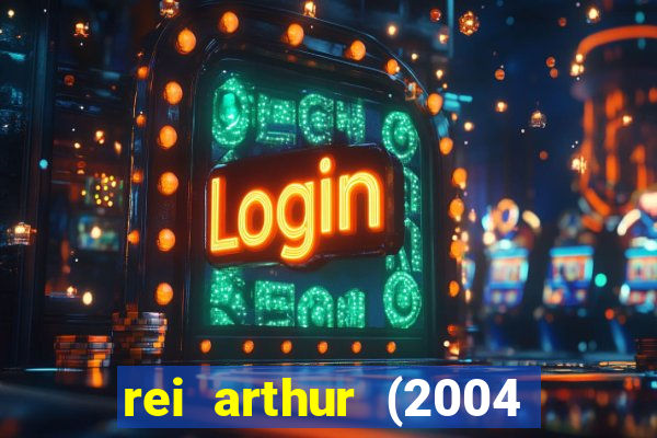 rei arthur (2004 assistir online)