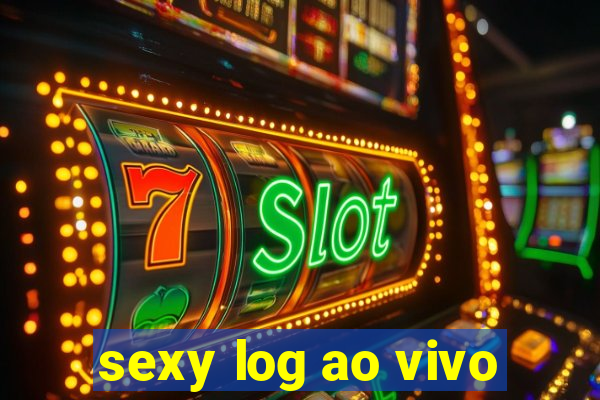 sexy log ao vivo