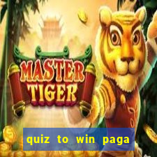 quiz to win paga mesmo quiz money paga mesmo