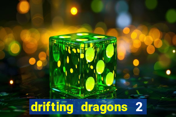 drifting dragons 2 temporada drifting dragons vai ter