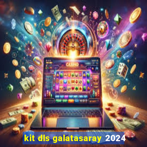 kit dls galatasaray 2024