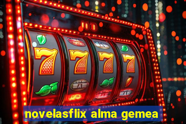 novelasflix alma gemea