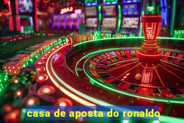 casa de aposta do ronaldo