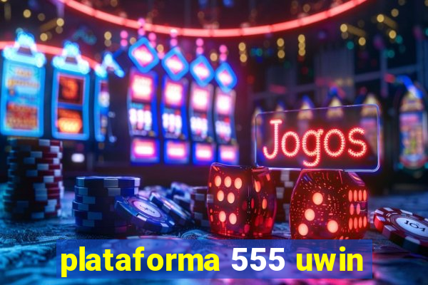 plataforma 555 uwin