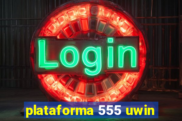 plataforma 555 uwin