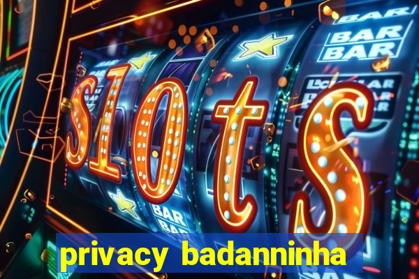 privacy badanninha