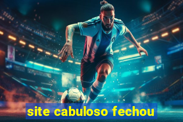 site cabuloso fechou