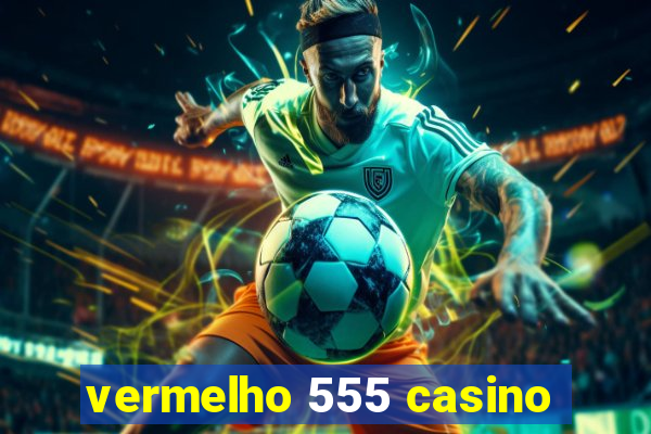 vermelho 555 casino