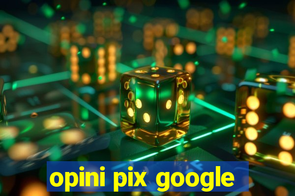 opini pix google