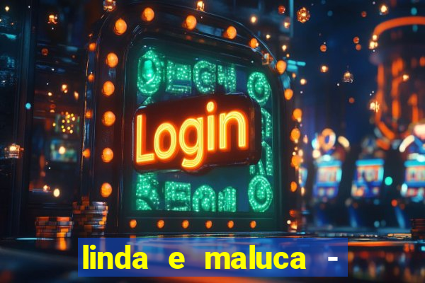 linda e maluca - orochi letra