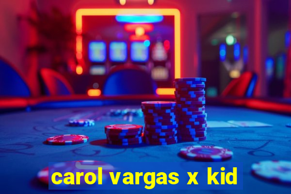 carol vargas x kid