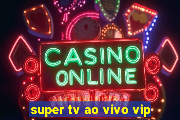 super tv ao vivo vip