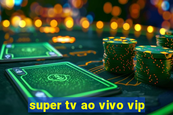 super tv ao vivo vip