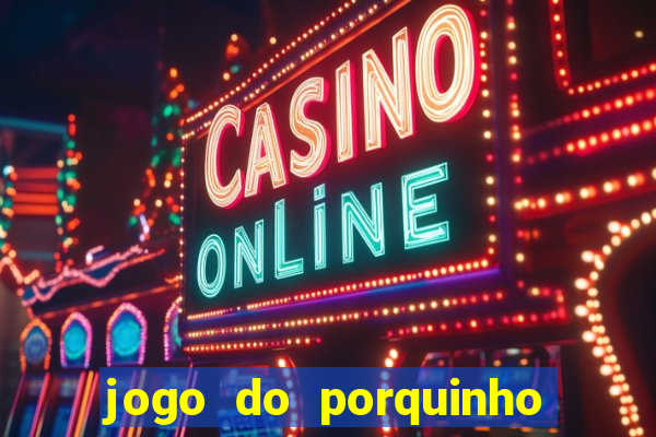 jogo do porquinho para ganhar dinheiro