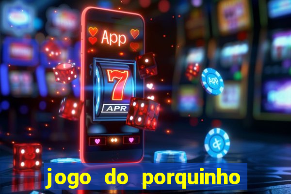 jogo do porquinho para ganhar dinheiro