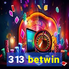 313 betwin