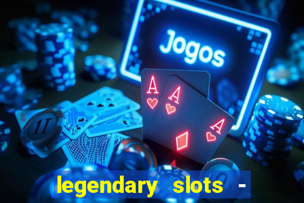 legendary slots - casino games