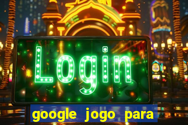 google jogo para ganhar dinheiro