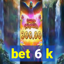 bet 6 k