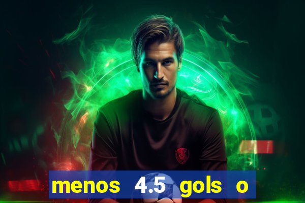 menos 4.5 gols o que significa