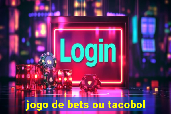 jogo de bets ou tacobol