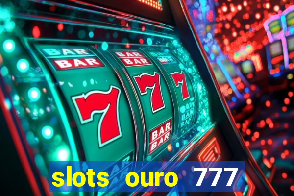 slots ouro 777 play store