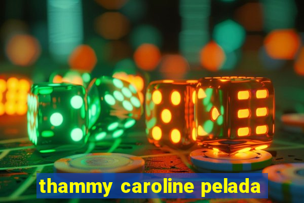 thammy caroline pelada