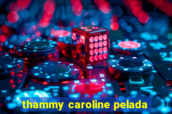 thammy caroline pelada