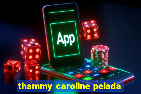 thammy caroline pelada