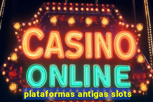 plataformas antigas slots