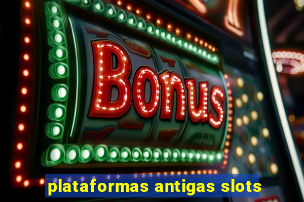 plataformas antigas slots