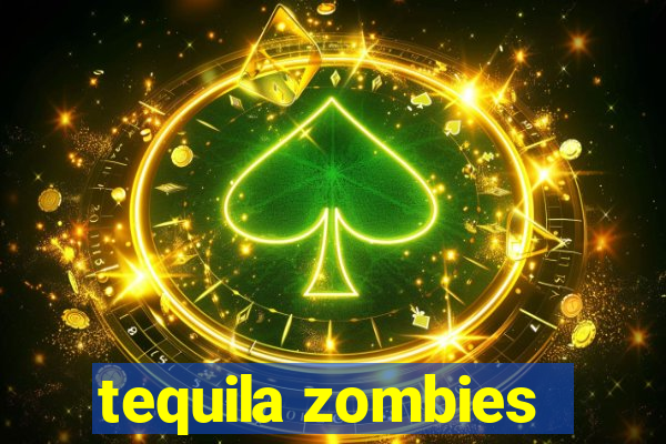 tequila zombies