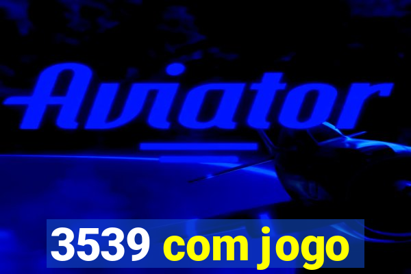 3539 com jogo