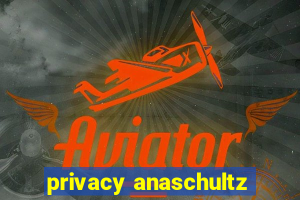 privacy anaschultz