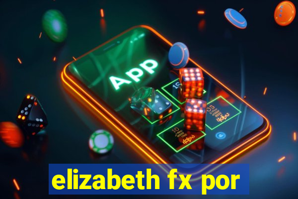 elizabeth fx por