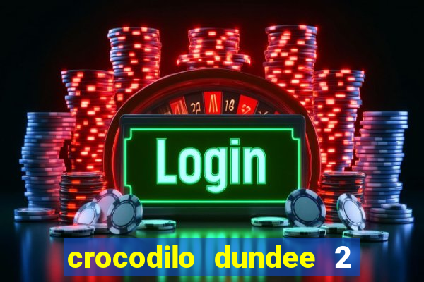 crocodilo dundee 2 filme completo dublado