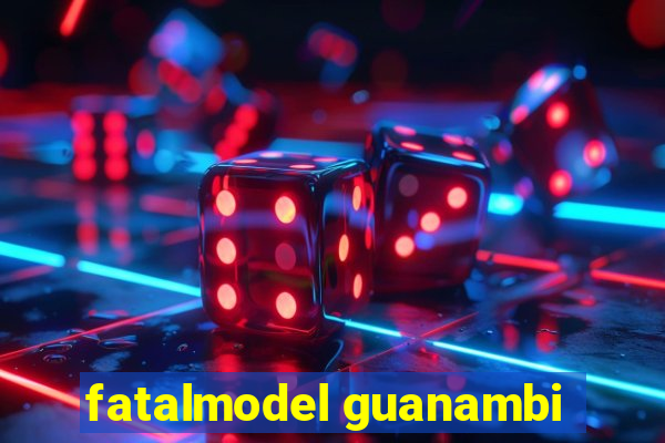 fatalmodel guanambi